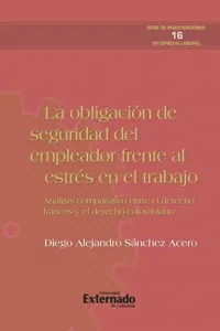 La obligación de seguridad del empleador frente al estrés del trabajo. análisis comparativo entre el derecho francés y el colombiano. serie de investigaciones en derecho laboral n.° 16_cover