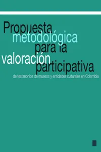 Propuesta metodológica para la valoración participativa de testimonios de museos y entidaes culturales en Colombia. Sen*bilización para la valoración del patrimonio que albergan los museos, a partir de experiencias de buen desempeño en Colombia_cover