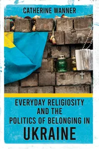Everyday Religiosity and the Politics of Belonging in Ukraine_cover