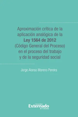 Aproximacion critica de la aplicacion analogica de la ley 1564 de 2012 (codigo general del proceso)