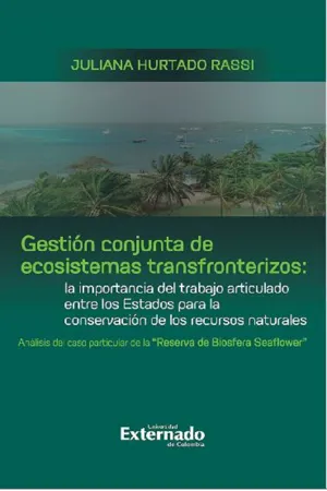 Gestión conjunta de ecosistemas transfronterizos: la importancia del trabajo articulado entre los Estados para la conservación de los recursos naturales : análisis del caso particular de la "Reserva de Biosfera Seaflower"
