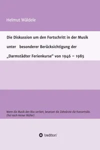 Die Diskussion um den Fortschritt in der Musik unter besonderer Berücksichtigung der "Darmstädter Ferienkurse" von 1946 - 1985_cover