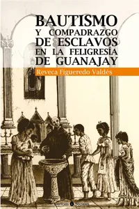 Bautismo y compadrazgo de esclavos en la feligresía de Guanajay_cover