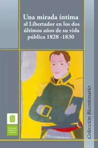 Una mirada íntima al Libertador en los dos últimos años de su vida pública, 1828 -1830_cover