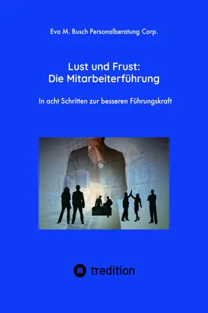 Lust und Frust: Die Mitarbeiterführung - Wie Sie die Anerkennung Ihrer Mitarbeiter gewinnen, so dass Ihr Team voll hinter Ihnen und Ihren Zielen stehen