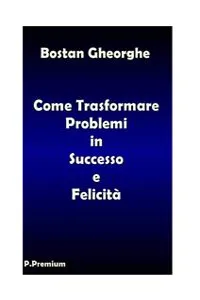 Come Trasformare i Problemi in Successo e Felicità_cover