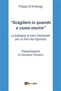 "Sceglierò io quando e come morire": La battaglia di Indro Montanelli per un fine vita dignitoso con Presentazione di Giovanni Fornero_cover