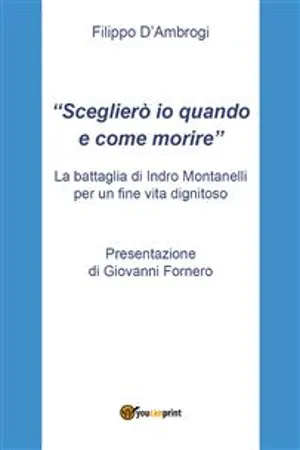 "Sceglierò io quando e come morire": La battaglia di Indro Montanelli per un fine vita dignitoso con Presentazione di Giovanni Fornero