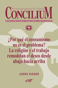 ¿Por qué el consumismo no es el problema? La religión y el trabajo remodelan el deseo desde abajo hacia arriba. Concilium 357_cover