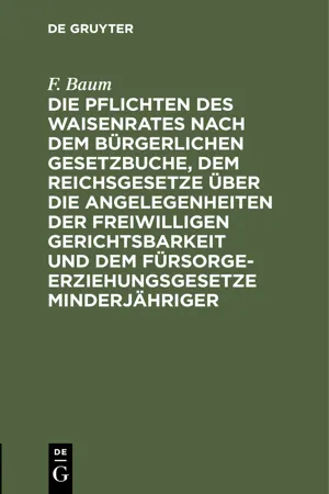 Die Pflichten des Waisenrates nach dem Bürgerlichen Gesetzbuche, dem Reichsgesetze über die Angelegenheiten der freiwilligen Gerichtsbarkeit und dem Fürsorgeerziehungsgesetze Minderjähriger