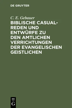 Biblische Casual-Reden und Entwürfe zu den amtlichen Verrichtungen der evangelischen Geistlichen