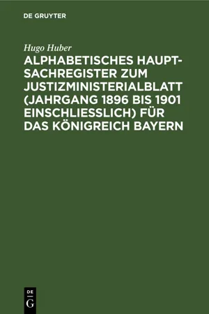 Alphabetisches Haupt-Sachregister zum Justizministerialblatt (Jahrgang 1896 bis 1901 einschließlich) für das Königreich Bayern