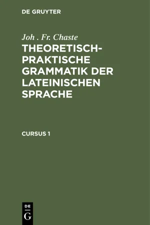 Joh . Fr. Chaste: Theoretisch-praktische Grammatik der lateinischen Sprache. Cursus 1