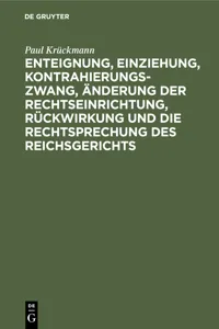 Enteignung, Einziehung, Kontrahierungszwang, Änderung der Rechtseinrichtung, Rückwirkung und die Rechtsprechung des Reichsgerichts_cover