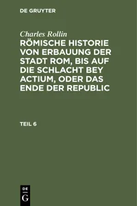 Charles Rollin: Römische Historie von Erbauung der Stadt Rom, bis auf die Schlacht bey Actium, oder das Ende der Republic. Teil 6_cover