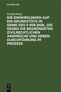 Die Einwirkungen auf ein Grundstück im Sinne des § 906 BGB., die gegen die begründeten zivilrechtlichen Ansprüche und deren Durchführung im Prozess_cover