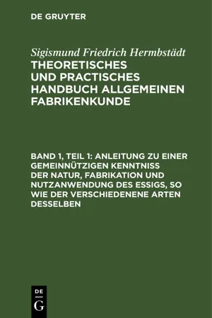 Anleitung zu einer gemeinnützigen Kenntniß der Natur, Fabrikation und Nutzanwendung des Essigs, so wie der verschiedenene Arten desselben