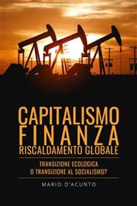 Capitalismo, Finanza, Riscaldamento Globale. Transizione Ecologica o Transizione al Socialismo?_cover