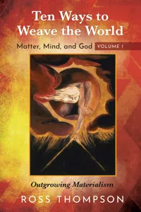 Ten Ways to Weave the World: Matter, Mind, and God, Volume 1_cover