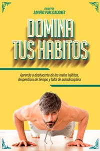 Domina Tus Habitos: Aprende A Deshacerte De Los Malos Hábitos, Desperdicio De Tiempo Y Falta De Autodisciplina_cover