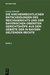 Georg Schmidt: Die kirchenrechtlichen Entscheidungen des Reichsgerichts und der Bayerischen obersten Gerichtshöfe aus dem Gebiete der in Bayern geltenden Rechte. Band 3_cover