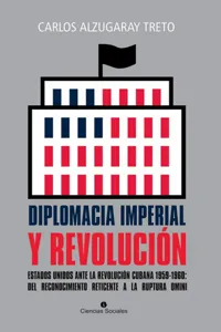 Diplomacia imperial y Revolución. Estados Unidos ante la Revolución cubana 1959-1960: del reconocimiento reticente a la ruptura omini_cover