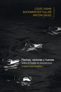 FLECHAS, VECTORES Y FUERZA. Sobre la fluidez en arquitectura: Louis Khan, Buckiminster Fuller, Antoni Gaudí_cover