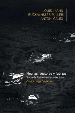 FLECHAS, VECTORES Y FUERZA. Sobre la fluidez en arquitectura: Louis Khan, Buckiminster Fuller, Antoni Gaudí