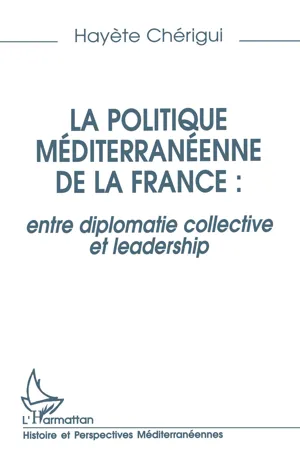 La politique mediterraneenne de la France : entre diplomatie collective et leadership