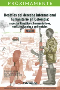 Desafíos del derecho internacional humanitario en Colombia: aspectos filosóficos, hermenéuticos, constitucionales y ambientales. Tomo II._cover