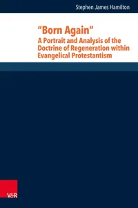 "Born Again": A Portrait and Analysis of the Doctrine of Regeneration within Evangelical Protestantism_cover