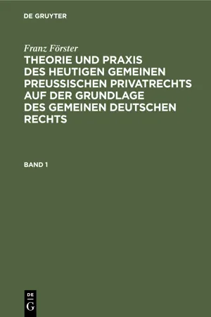 Franz Förster: Theorie und Praxis des heutigen gemeinen preußischen Privatrechts auf der Grundlage des gemeinen deutschen Rechts. Band 1