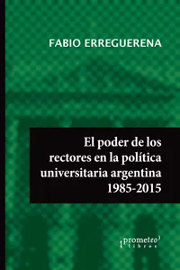 El poder de los rectores en la política universitaria argentina 1985-2015_cover