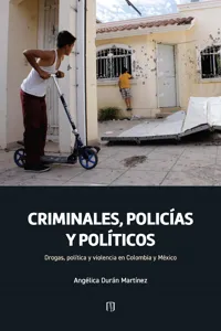 Criminales, policías y políticos: drogas, política y violencia en Colombia y México_cover