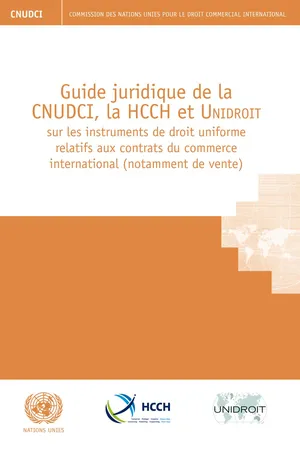 Guide juridique de la CNUDCI, la HCCH et Unidroit sur les instruments de droit uniforme relatifs aux contrats du commerce international (notamment de vente)