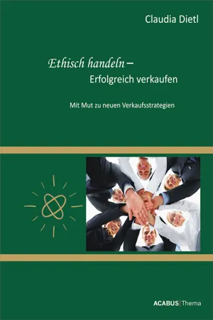 Ethisch handeln - Erfolgreich verkaufen. Mit Mut zu neuen Verkaufsstrategien