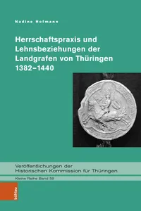 Herrschaftspraxis und Lehnsbeziehungen der Landgrafen von Thüringen 1382–1440_cover