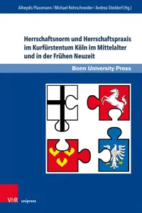 Herrschaftsnorm und Herrschaftspraxis im Kurfürstentum Köln im Mittelalter und in der Frühen Neuzeit_cover