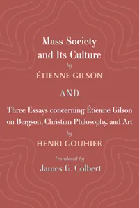 Mass Society and Its Culture, and Three Essays concerning Etienne Gilson on Bergson, Christian Philosophy, and Art_cover