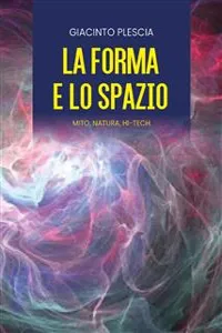 LA FORMA E LO SPAZIO - mito, natura, hi-tech_cover