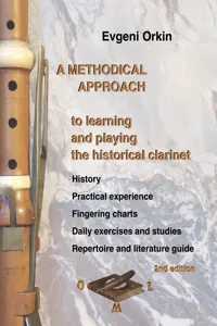 A methodical approach to learning and playing the historical clarinet. History, practical experience, fingering charts, daily exercises and studies, repertoire and literature guide. 2nd edition_cover