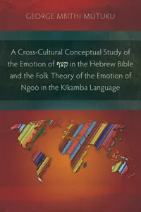 A Cross-Cultural Conceptual Study of the Emotion of קצף in the Hebrew Bible and the Folk Theory of the Emotion of Ngoò in the Kĩkamba Language_cover