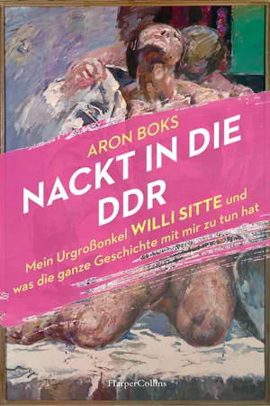 Nackt in die DDR. Mein Urgroßonkel Willi Sitte und was die ganze Geschichte mit mir zu tun hat