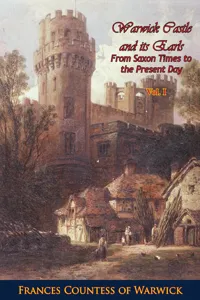 Warwick Castle and its Earls From Saxon Times to the Present Day Vol. I_cover