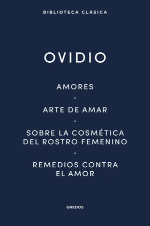 Amores. Arte de amar. Sobre la cosmética del rostro femenino. Remedios contra el amor