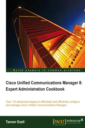 Cisco Unified Communications Manager 8: Expert Administration Cookbook