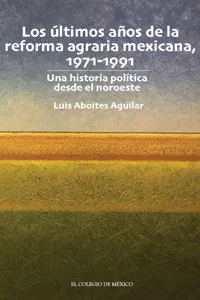 Los últimos años de la reforma agraria mexicana, 1971-1991._cover