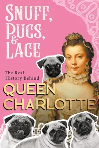 Snuff, Pugs, and Lace - The Real History Behind Queen Charlotte_cover
