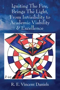 Igniting The Fire, Brings The Light, From Invisibility to Academic Viability & Excellence_cover