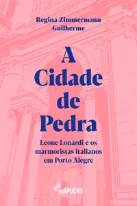 A Cidade de Pedra: Leone Lonardi e os marmoristas italianos em Porto Alegre_cover